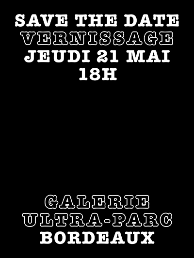 Flyer verso du vernissage organisé par Ultra Ultra à la Galerie Ultra Parc, Bordeaux. Save the date, jeudi 21 mai à 18 heures. Événement d'art contemporain en Nouvelle Aquitaine.